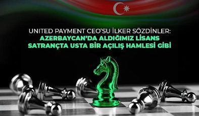 United Payment Azerbaycan’da e-para lisansı alan ilk ve tek Türk şirketi oldu
